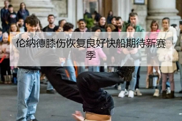 伦纳德膝伤恢复良好快船期待新赛季